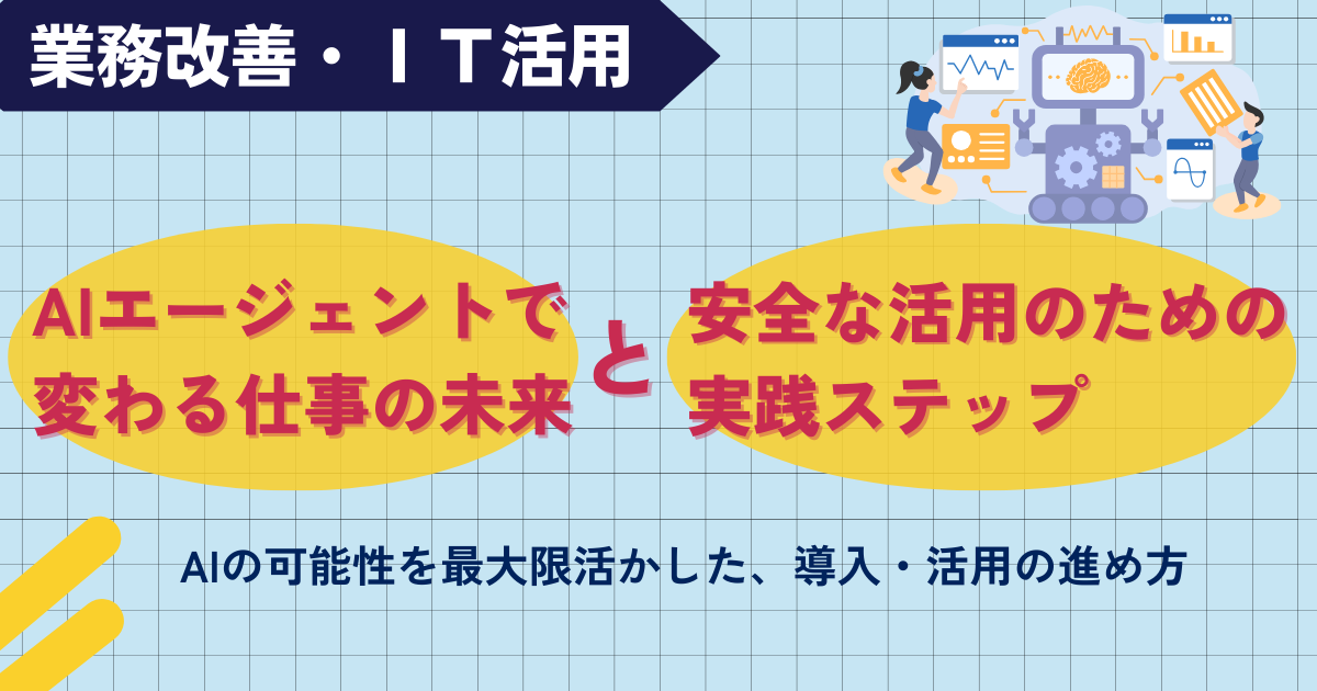 【スタンダード】AIエージェントで変わる仕事の未来と、安全な活用のための実践ステップ